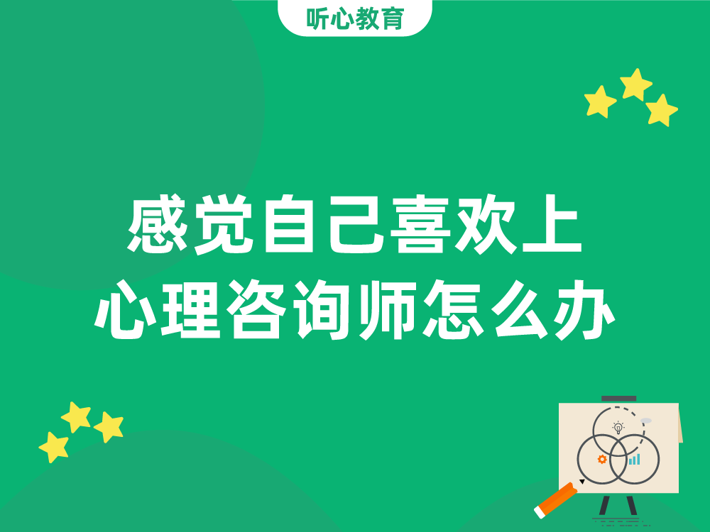 感觉自己喜欢上心理咨询师怎么办？