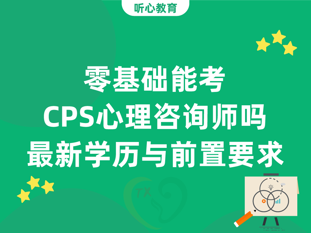 零基础能考CPS心理咨询师吗？最新学历与前置证书要求